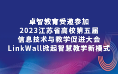 卓智教育受邀参加2023江苏省高校第五届信息技术与教学促进大会，LinkWall掀起智慧教学新模式